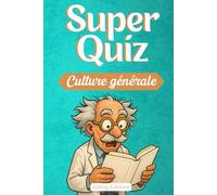 Super Quiz Culture Générale: 200 questions/réponses pour tester vos connaissances et apprendre des choses - Histoire, géographie, art, cinéma, sport, ... - Défiez vos amis et votre famille