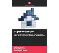 Super-resolução: Reconstrução de uma imagem de alta resolução a partir de um conjunto de imagens de baixa resolução