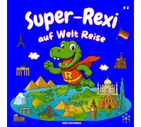 “Super-Rexi auf Welt Reise”: Kinderreiseführer | Wissenswertes über 45 Sehenswürdigkeiten der Welt | schöne Bildergeschichten über die Orte | Kinder Lernbuch