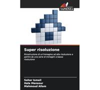Super risoluzione: Ricostruzione di un'immagine ad alta risoluzione a partire da una serie di immagini a bassa risoluzione