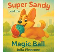 Super Sandy and the Magic Ball: A magical storybook about a brave corgi dog, friendship, and adventure for kids ages 4-8