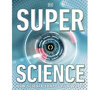 Super Science: How Science Shapes Our World