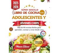 Súper Sencillo Libro De Cocina Para Adolescentes Y Jóvenes Chefs: Más de 80 recetas fáciles para aprender, cocinar y crear desde cero