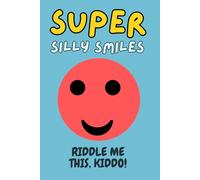 Super Silly Smiles: Riddle Me This, Kiddo! A Hilarious Riddle Book for Kids Ages 7-12 to Boost Brain Power, Build Vocabulary, and Inspire Critical Thinking and Laughter