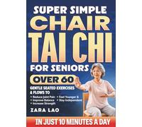 Super Simple Chair Tai Chi for Seniors Over 60: Gentle Seated Exercises & Flows to Reduce Joint Pain, Improve Balance, Increase Strength, Feel Younger & Stay Independent in Just 10 Minutes a Day