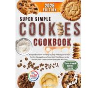 Super Simple Cookies Cookbook: Foolproof Recipes and Step-by-Step Techniques to Bake Perfect Cookies Every Time, Build Confidence in the Kitchen, and Create Cookies Everyone Will Love