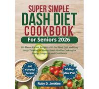 Super Simple DASH Diet Cookbook for Seniors 2026: 100 Flavor-Packed Recipes, a 90-Day Meal Plan, and Grey Image Thinking to Master Heart-Healthy Cooking for Energy, Longevity, and Confidence
