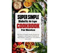 Super Simple Diabetic Air Fryer Cookbook for Novice: 180 Days of Simple, Healthy Recipes for Beginners with Complete Food List & Meal Planner, Tackle Type 1 & 2 diabetes essentially