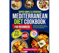 Super Simple & Everyday Mediterranean Diet Cookbook for Beginners: Time-Saving, Delicious, Fresh, Healthy, Quick and Easy Recipes for Living and Eating Well