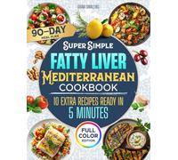 Super Simple Fatty Liver Mediterranean Cookbook: Heal Your Liver Naturally, Boost Energy, and Enjoy Every Bite- Includes a 90- Day Meal Plan & Full Nutrition Info
