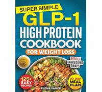 Super Simple GLP-1 High Protein Cookbook for Weight Loss: 125+ Easy & Budget-Friendly Recipes & 30-Day Meal Plan to Curb Cravings, Prevent Muscle Loss & Burn Belly Fat for Sustainable Results