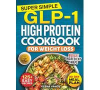 Super Simple GLP-1 High Protein Cookbook for Weight Loss: 125+ Easy & Budget-Friendly Recipes & 30-Day Meal Plan to Curb Cravings, Prevent Muscle Loss & Burn Belly Fat for Sustainable Results