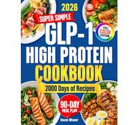 Super Simple GLP-1 High Protein Cookbook: Lose Weight & Feel Strong Again with 5-Minute Recipes to Preserve Muscle | 90-Day Meal Plan & Real-Life Strategies to Protect Your Body