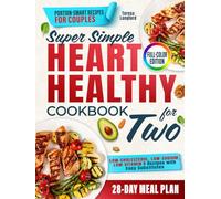 Super Simple Heart Healthy Cookbook for Two: A Plenty of Quick, Easy, Low-Sodium Recipes Designed for Couples to Lower Cholesterol and Support Long-Term Heart Health Without Bland Food