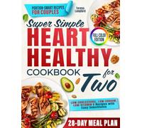 Super Simple Heart Healthy Cookbook for Two: A Plenty of Quick, Easy, Low-Sodium Recipes Designed for Couples to Lower Cholesterol and Support Long-Term Heart Health Without Bland Food