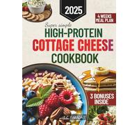 Super Simple High Protein Cottage Cheese Cookbook: Transform Your Body with Simple, Flavorful Protein-Rich Recipes That Boost Energy, Support Lean Muscle, and Promote Fat Loss and Wellness