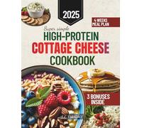 Super Simple High Protein Cottage Cheese Cookbook: Transform Your Body with Simple, Flavorful Protein-Rich Recipes That Boost Energy, Support Lean Muscle, and Promote Fat Loss and Wellness