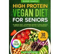 Super Simple High-Protein Vegan Diet Cookbook for Seniors: 20-Minute Tasty, Affordable Recipes to Build Muscle, Support Bone Health, and Feel Full and Energized