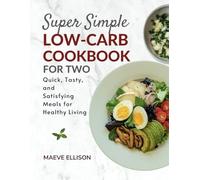 Super Simple Low Carb Cookbook for Two: Quick, Tasty and Satisfying Meals for Healthy Living