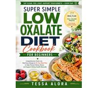 Super Simple Low Oxalate Diet Cookbook for Beginners: Comprehensive Foods List, Nutritious Recipes & 30-Day Meal Plan to Help Prevent Kidney Stones and Support Kidney Health Naturally