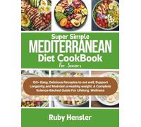 Super Simple Mediterranean Diet Cookbook for Seniors: 120+ Easy, Delicious Recipes to Eat Well, Support Longevity, and Maintain a Healthy Weight, A Complete, Science-Backed Guide for Lifelong Wellness