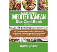 Super Simple Mediterranean Diet Cookbook for Seniors: 120+ Easy, Delicious Recipes to Eat Well, Support Longevity, and Maintain a Healthy Weight, A Complete, Science-Backed Guide for Lifelong Wellness