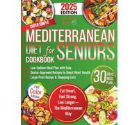 Super Simple Mediterranean Diet Cookbook for Seniors: A 30-Day Low-Sodium Meal Plan with Easy, Doctor-Approved Recipes with Large-Print to Boost Heart Health, Energy, and Longevity