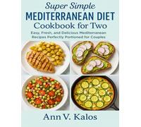 Super Simple Mediterranean Diet Cookbook for Two: Easy, Fresh, and Delicious Mediterranean Recipes Perfectly Portioned for Couples