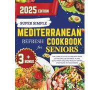 Super simple Mediterranean refresh cookbook for seniors 2025: The Complete diet Guide with Over 100 Recipes, 28-Day Meal Plans, Quick Prep Ideas, and Healthy Eating Strategies for Beginners
