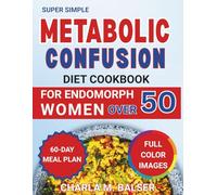 Super Simple metabolic confusion diet cookbook for endomorph women over 50: 60-Day Meal Plan with 100+ Easy Recipes to Burn Fat, Balance Hormones & Boost Energy Without Strict Dieting