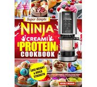 Super Simple Ninja CREAMi High-Protein Power Cookbook: Easy & Delicious CREAMi Recipes for Weight Loss & Strength Building | Nutrient-Dense Frozen Treats Ideal for Sustainable Healthy Living