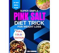 Super simple pink salt diet trick for weight loss: Quick and Simple Beginner-Friendly Recipes to Burn Fat, Boost Metabolism, Increase Energy + 30-Day Meal Plan for Better Results