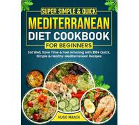 Super Simple & Quick Mediterranean Diet Cookbook for Beginners: Eat Well, Save Time & Feel Amazing with 210+ Quick, Simple & Healthy Mediterranean Recipes