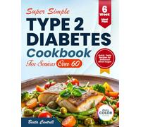 Super Simple Type 2 Diabetes Cookbook for Seniors over 60: Discover Easy, Flavorful Ideas Designed to Make Healthy Eating Effortless hile Improving Wellbeing and Vitality Every Day