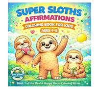 Super Sloths Affirmations Coloring Book for Kids Ages 4-8: Positive Confidence and Growth Mindset Coloring Pages with Adorable Sloths