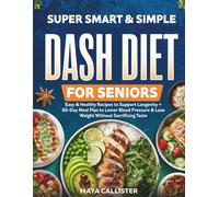 Super Smart & Simple Dash Diet for Seniors: Easy & Healthy Recipes to Support Longevity + 30-Day Meal Plan to Lower Blood Pressure & Lose Weight Without Sacrificing Taste