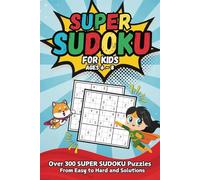 Super SUDOKU for Kids Ages 6-8 | 300+ Super Sudoku Puzzles with Increasing Difficulties | Great for Beginners or Experienced Puzzlers | Solutions ... and 9x9 Puzzle Styles | Sudoku Book for Kids