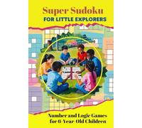 Super Sudoku for Little Explorers: Number and Logic Games for 6-Year-Old Children, Book For Kids Boys & Girls, Sudoku