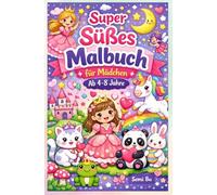 Super Süßes Malbuch für Mädchen im Alter von 4-8 Jahren: Einfache und auffällige Designs mit Einhörnern, süßen Tieren, Prinzessinnen und magischen Szenen voller Spaß