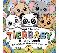 Super Süßes Tierbaby Ausmalbuch für Kinder ab 5 Jahren - Einfaches Malbuch mit niedlichen Tieren und leichten Mandala-Elementen zum Entspannen und Kreativsein