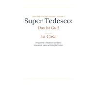 Super Tedesco: Das Ist Gut! Vol 1 La Casa: Imparare il Tedesco da Zero: Vocaboli, Verbi e Dialoghi Pratici per Principianti