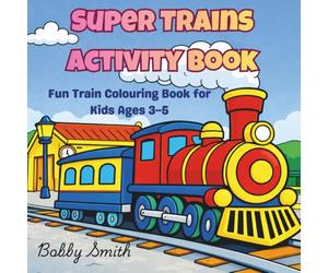 Super Trains Activity Book: Fun Train Colouring Book for Kids Ages 3 - 5