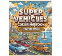 Super Vehicles Coloring Book: 72 Awesome Designs Cars, Planes, Boats & More!