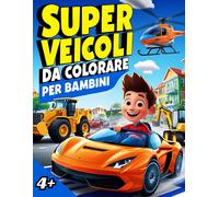 Super Veicoli da colorare per Bambini: Macchine, Moto, Aerei, Navi, Ruspe e tant