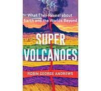 Super Volcanoes: What They Reveal About Earth and the Worlds Beyond