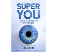 Super You: Unlock the 8 Pillars of a Healthy Life - Practical Guide