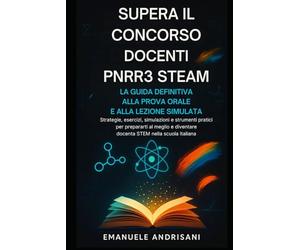 SUPERA IL CONCORSO DOCENTI PNRR3 STEAM: LA GUIDA DEFINITIVA ALLA PROVA ORALE E ALLA LEZIONE SIMULATA: Strategie, esercizi, simulazioni e strumenti ... diventare docente STEM nella scuola italiana