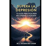 Supera la Depresión: Tu Guía Práctica para Recuperar la Alegría