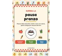 Supera la pausa pranzo: Planner della schiscetta, ricette e menu con calorie, giochi e disegni per staccare davvero