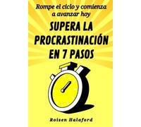 Supera la procrastinación en 7 pasos: Rompe el ciclo y comienza a avanzar hoy